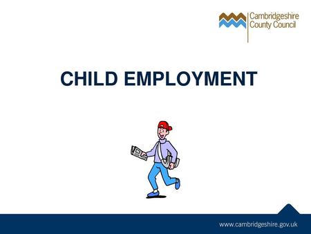 CHILD EMPLOYMENT I am a Business Support Officer and I am here today to talk to you about child employment. 1 – Who knows what a work permit is? 2 – Put.