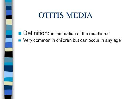 OTITIS MEDIA Definition: inflammation of the middle ear