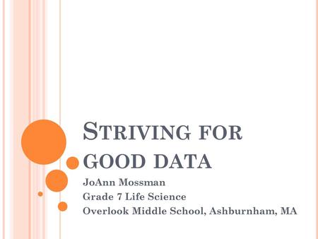 Striving for good data JoAnn Mossman Grade 7 Life Science