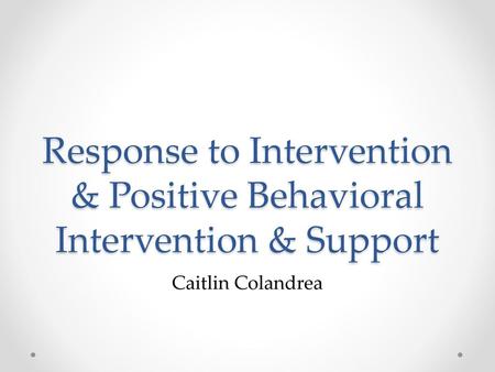 Response to Intervention & Positive Behavioral Intervention & Support