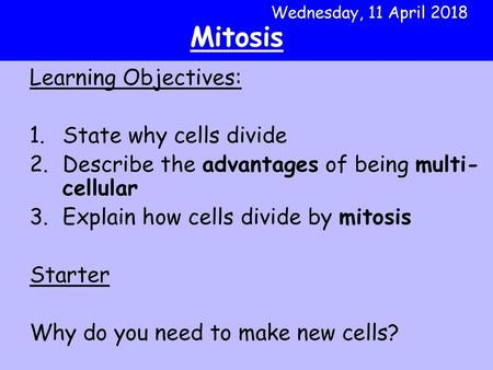 Mitosis Learning Objectives: State why cells divide