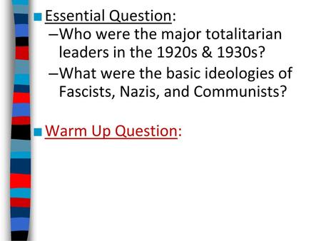 Essential Question: Who were the major totalitarian leaders in the 1920s & 1930s? What were the basic ideologies of Fascists, Nazis, and Communists?