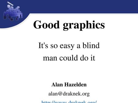 Good graphics It's so easy a blind man could do it Alan Hazelden