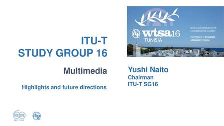 ITU-T STUDY GROUP 16 Multimedia Yushi Naito Chairman ITU-T SG16