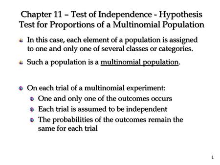 Chapter 11 – Test of Independence - Hypothesis Test for Proportions of a Multinomial Population In this case, each element of a population is assigned.