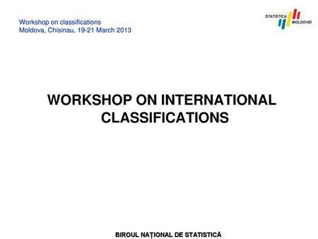 Workshop on classifications Moldova, Chisinau, March 2013