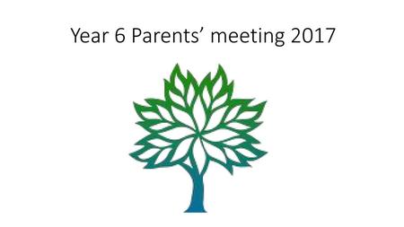 Year 6 Parents’ meeting 2017.