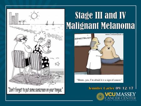 Stage III and IV Malignant Melanoma Jennifer Carter 09/12/17.