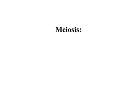 Meiosis:.