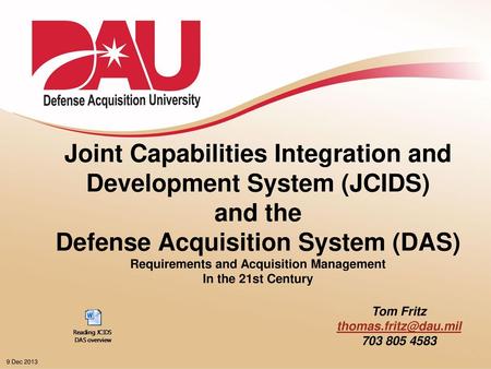 Lesson Objectives Summarize the relationship between JCIDS documents and the phases and milestones of the Defense Acquisition System (DAS) and List current.