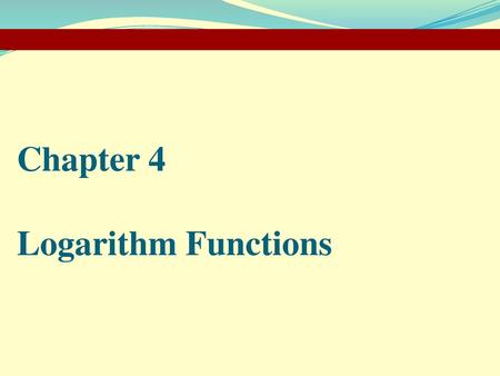 Chapter 4 Logarithm Functions