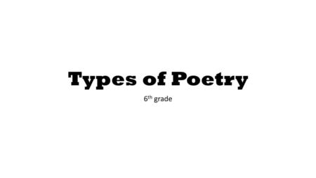 Types of Poetry 6th grade.