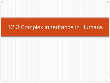 12.3 Complex inheritance in Humans