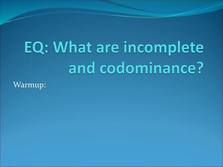 EQ: What are incomplete and codominance?