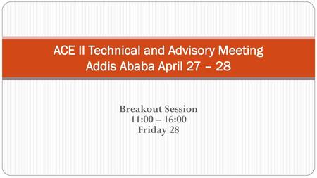 ACE II Technical and Advisory Meeting Addis Ababa April 27 – 28