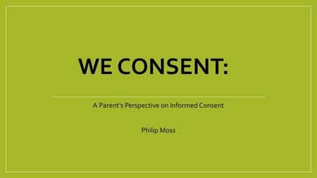 A Parent’s Perspective on Informed Consent Philip Moss