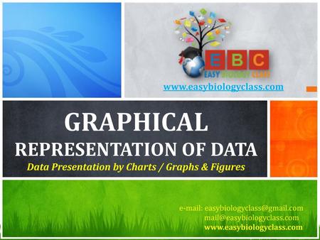 Www.easybiologyclass.com Graphical Representation of Data Data Presentation by Charts / Graphs & Figures e-mail: easybiologyclass@gmail.com mail@easybiologyclass.com.