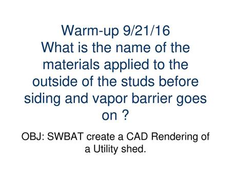 OBJ: SWBAT create a CAD Rendering of a Utility shed.