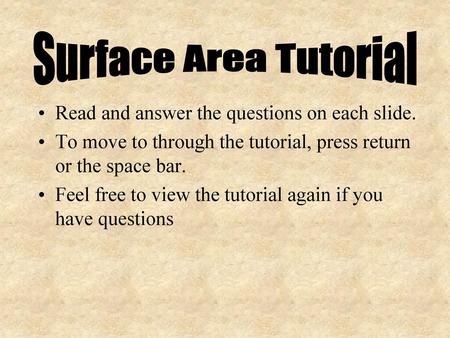 Surface Area Tutorial Read and answer the questions on each slide.