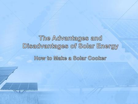 The Advantages and Disadvantages of Solar Energy