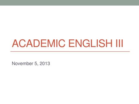 Academic English iii November 5, 2013.