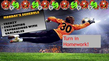 Turn in Homework! MONDAY’S SCHEDULE FRENZY