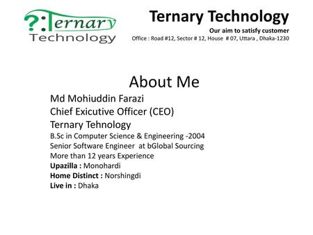 Ternary Technology Our aim to satisfy customer Office : Road #12, Sector : 12, House : 07, Uttara , Dhaka-1230.