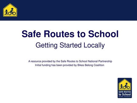 Safe Routes to School Getting Started Locally Safe Routes to School