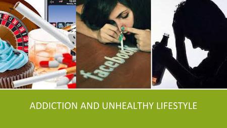 ADDICTION AND UNHEALTHY LIFESTYLE