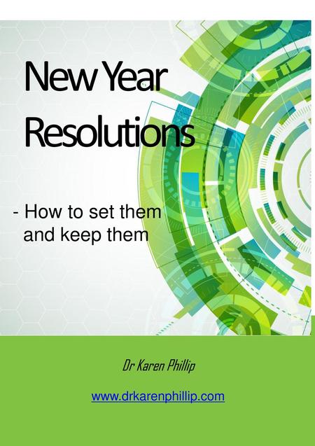 New Year Resolutions - How to set them and keep them Dr Karen Phillip