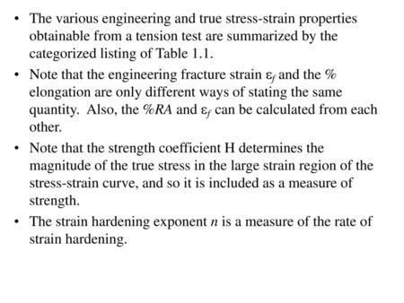 The various engineering and true stress-strain properties obtainable from a tension test are summarized by the categorized listing of Table 1.1. Note that.