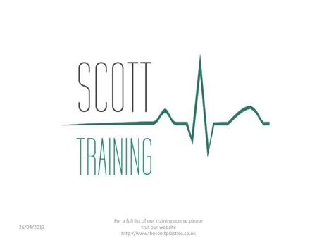 26/04/2017 For a full list of our training course please visit our website http://www.thescottpractice.co.uk.