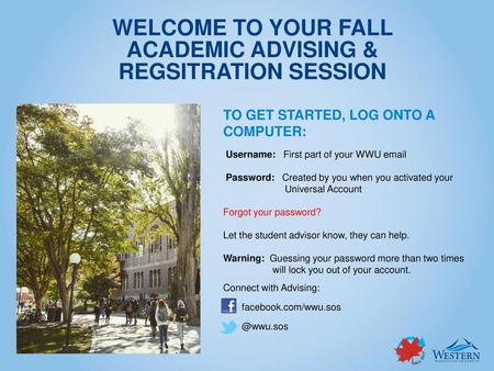 WELCOME TO YOUR FALL ACADEMIC ADVISING & REGSITRATION SESSION