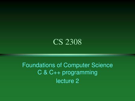 Foundations of Computer Science C & C++ programming lecture 2