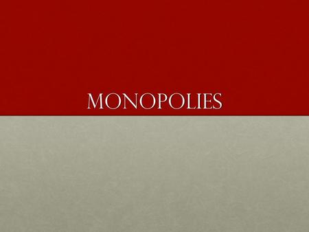 Monopolies.