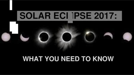 SOLAR ECLIPSE 2017: WHAT YOU NEED TO KNOW.