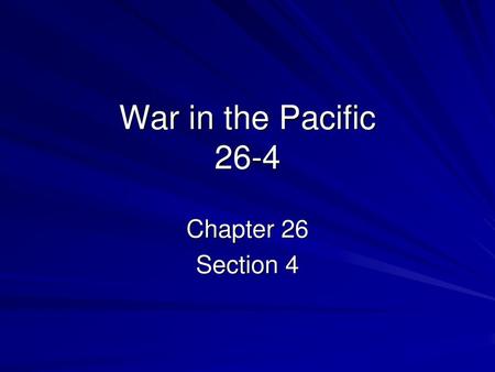 War in the Pacific 26-4 Chapter 26 Section 4.