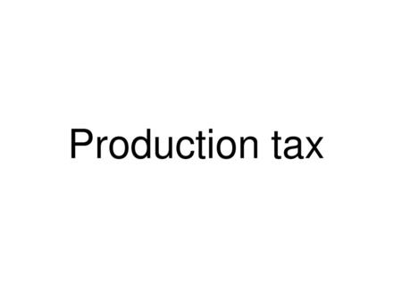 Production tax.