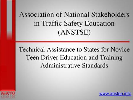 Association of National Stakeholders in Traffic Safety Education (ANSTSE) Technical Assistance to States for Novice Teen Driver Education and Training.