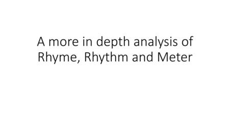 A more in depth analysis of Rhyme, Rhythm and Meter