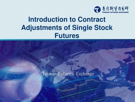 Outline Circumstances lead to contract adjustments of Single Stock Futures How contract adjustments are made Cases of contract adjustments.