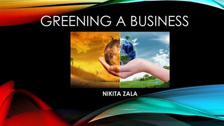 GREENING A BUSINESS NIKITA ZALA.