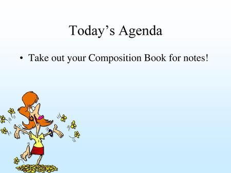 Today’s Agenda Take out your Composition Book for notes!