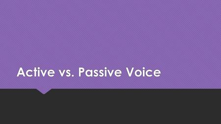 Active vs. Passive Voice