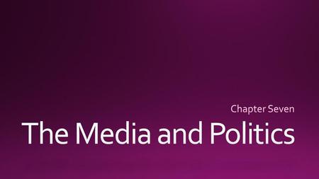 Chapter Seven The Media and Politics.