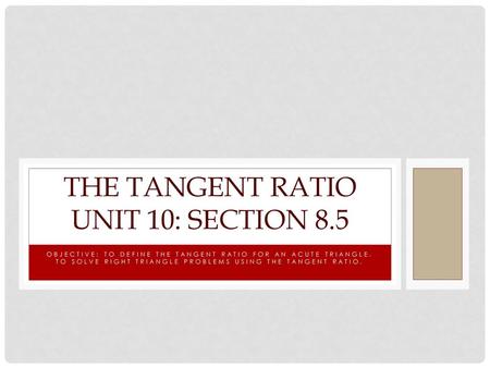 THE Tangent Ratio Unit 10: Section 8.5