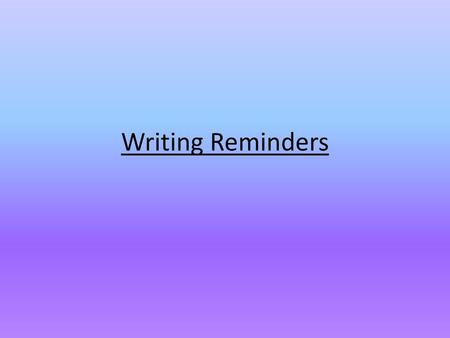 Writing Reminders.