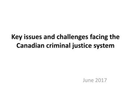 Key issues and challenges facing the Canadian criminal justice system