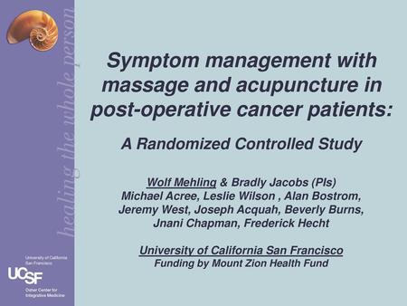 Symptom management with massage and acupuncture in post-operative cancer patients: A Randomized Controlled Study Wolf Mehling & Bradly Jacobs (PIs)