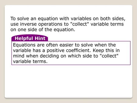 To solve an equation with variables on both sides, use inverse operations to collect variable terms on one side of the equation. Helpful Hint Equations.